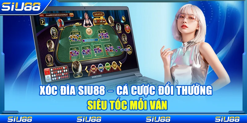 Xóc Đĩa Siu88 – Cá Cược Đổi Thưởng Siêu Tốc Mỗi Ván