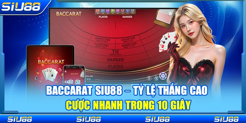 Baccarat Siu88 – Tỷ Lệ Thắng Cao Cược Nhanh Trong 10 Giây