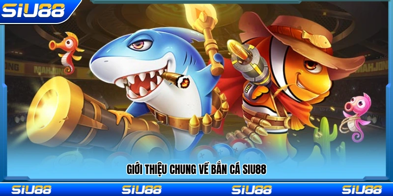 Giới thiệu cơ bản về game bắn cá Siu88