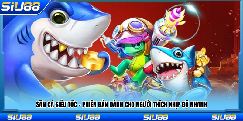 Phiên bản bắn cá siêu tốc 