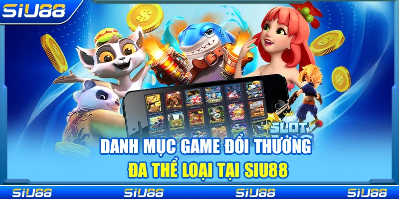 Danh mục game đổi thưởng đa thể loại tại Siu88