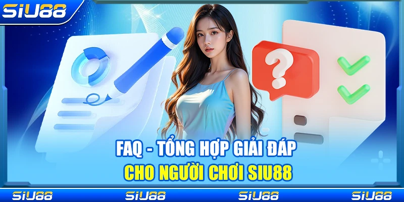 FAQ - Tổng hợp giải đáp cho người chơi Siu88