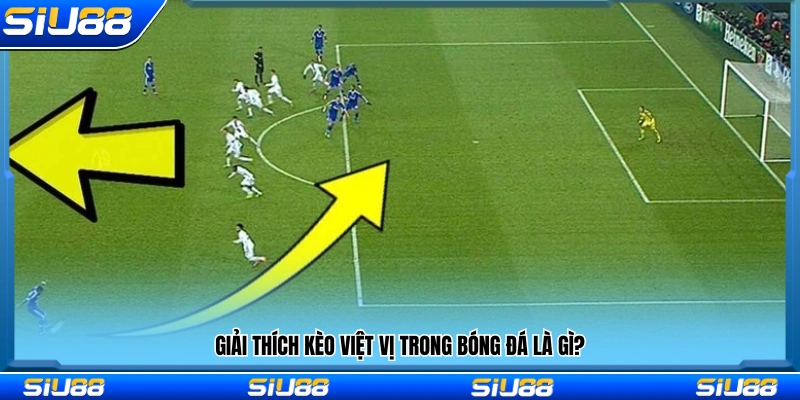 Kèo Việt Vị Là Gì? Giải Thích Dễ Hiểu Kèm Ví Dụ Thực Tế 2 Giải thích kèo việt vị là gì và cách thức vận hành kèo