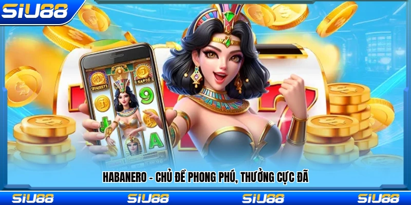 Habanero với kho chủ đề đa dạng và mức thưởng hấp dẫn