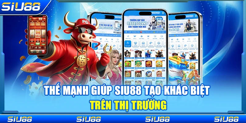 Thế mạnh giúp Siu88 tạo khác biệt trên thị trường